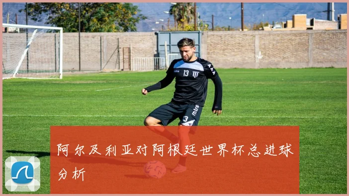 阿尔及利亚对阿根廷世界杯总进球分析