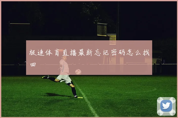 极速体育直播最新忘记密码怎么找回