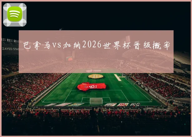 巴拿马vs加纳2026世界杯晋级概率