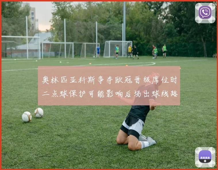 奥林匹亚科斯争夺欧冠晋级席位时二点球保护可能影响后场出球线路