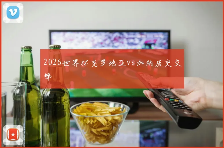 2026世界杯克罗地亚vs加纳历史交锋