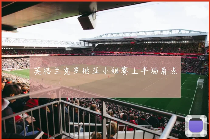 英格兰克罗地亚小组赛上半场看点