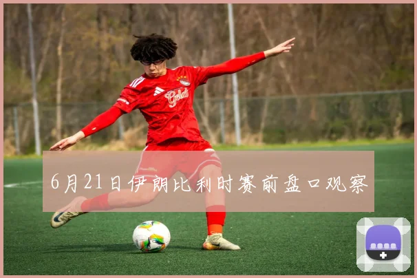 6月21日伊朗比利时赛前盘口观察