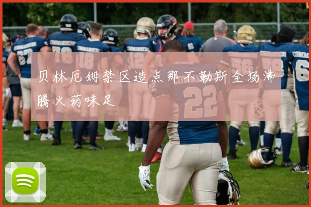 贝林厄姆禁区造点那不勒斯全场沸腾火药味足