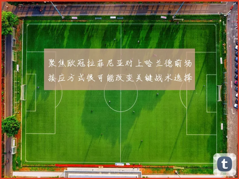 聚焦欧冠拉菲尼亚对上哈兰德前场接应方式很可能改变关键战术选择